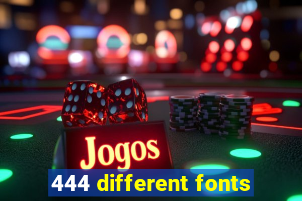 444 different fonts